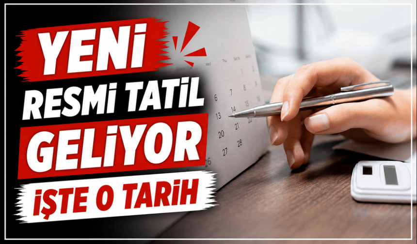 Yeni resmi tatil geliyor işte o tarih