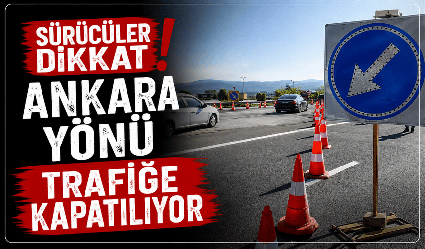 Yola çıkacaklar dikkat yol kapatılıyor