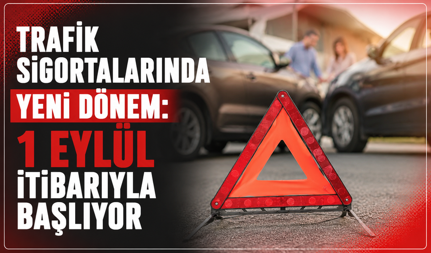 Trafik sigortalarında yeni dönem: 1 Eylül itibarıyla başlıyor