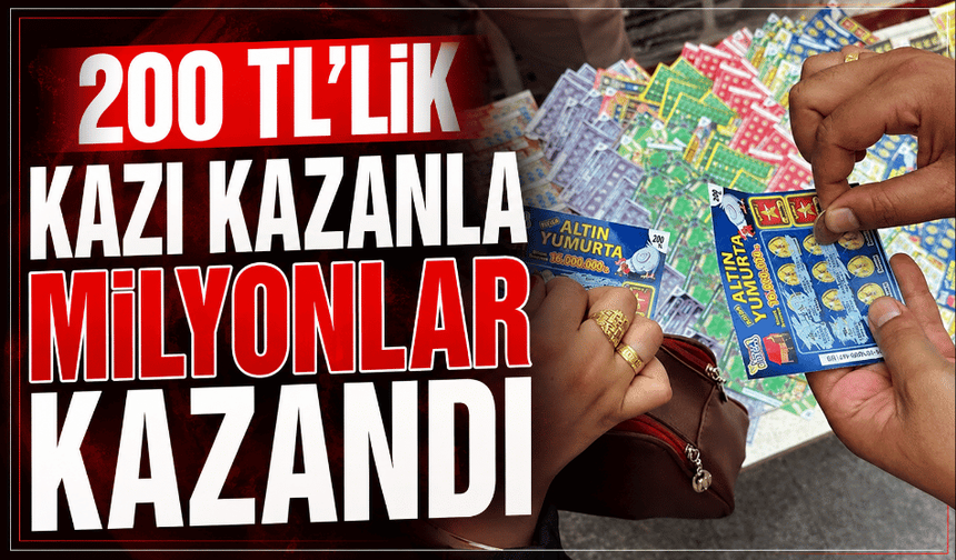 200 TL'lik kazı kazanla milyonlar kazandı
