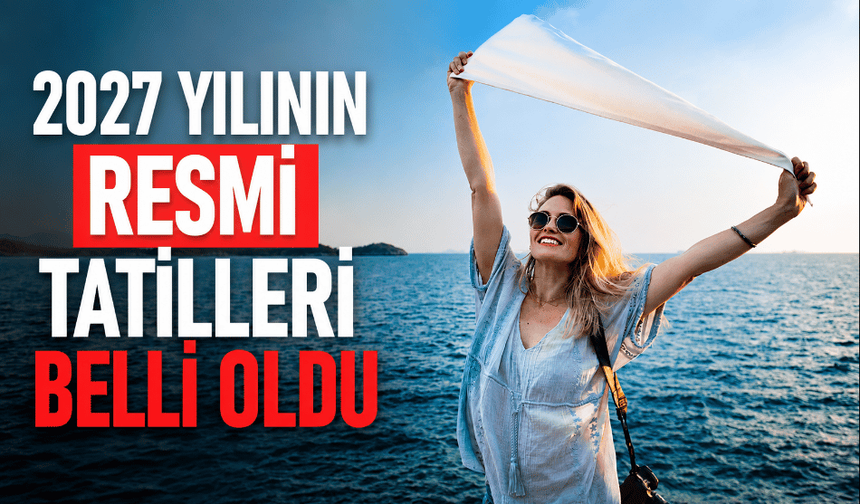 2027 yılının resmi tatilleri belli oldu