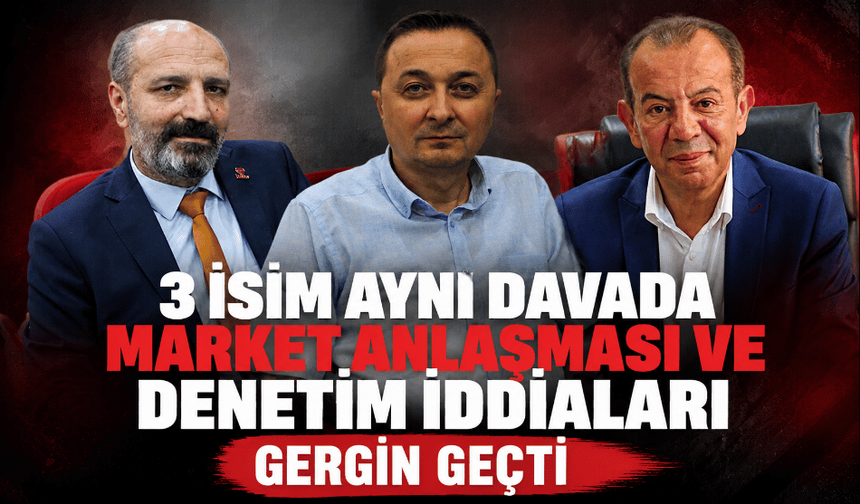 3 isim aynı davada: market anlaşması ve denetim iddiaları gergin geçti