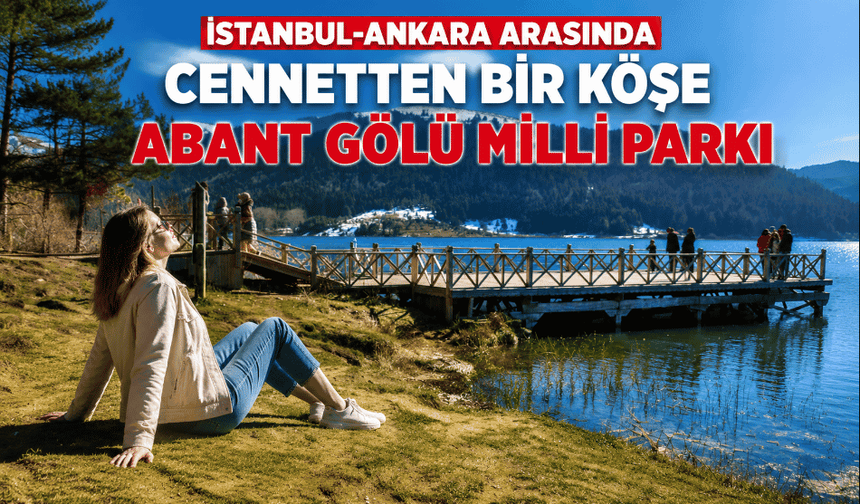 Türkiye’nin gizli cenneti Abant, doğaseverleri ağırlıyor
