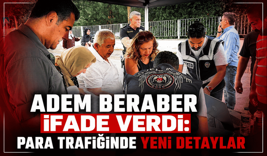 Adem Beraber ifade verdi: Para trafiğinde yeni detaylar
