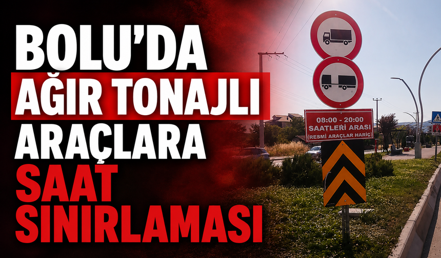 Bolu'da ağır tonajlı araçlara saat sınırlaması