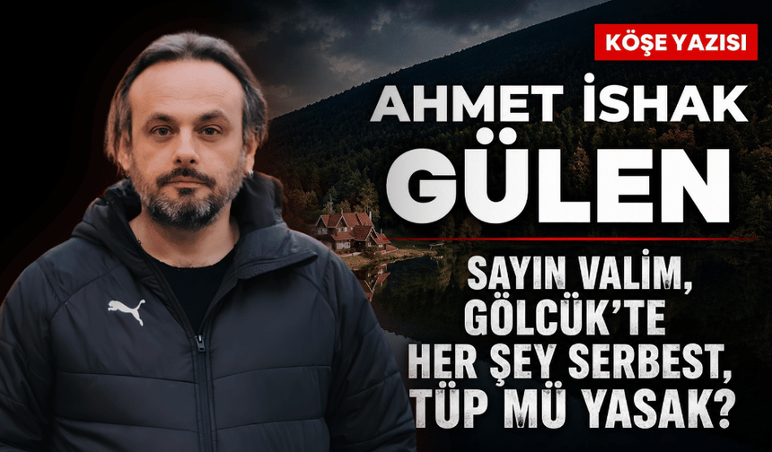 Ahmet İshak Gülen: "Sayın Valim, Gölcük'te her şey serbest, tüp mü yasak?"