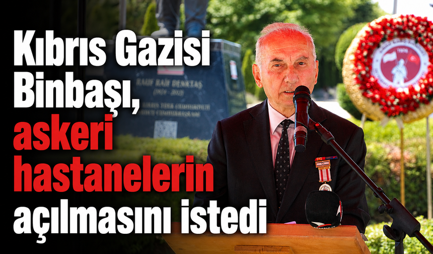 Kıbrıs Gazisi Binbaşı, askeri hastanelerin açılmasını istedi
