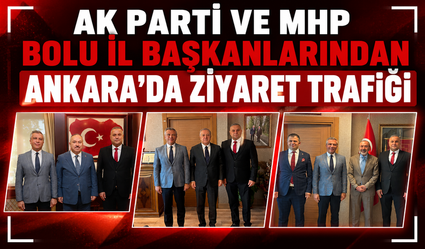 AK Parti ve MHP Bolu İl Başkanlarından Ankara’da yoğun temas trafiği