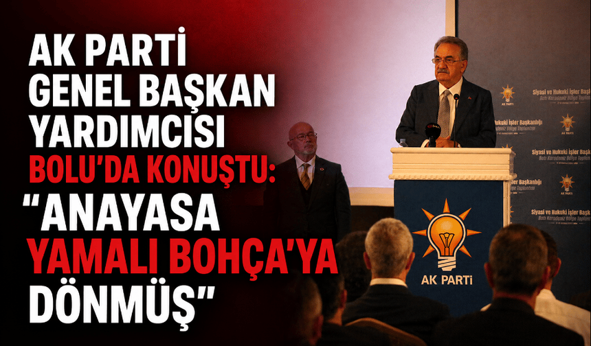 Bolu’da konuşan AK Parti Genel Başkan Yardımcısı Yazıcı, "Mevcut anayasa yamalı bohçaya dönüşmüş"