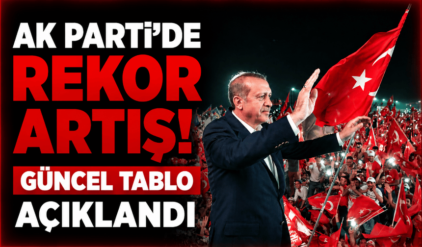 AK Parti'de rekor artış! güncel tablo açıklandı