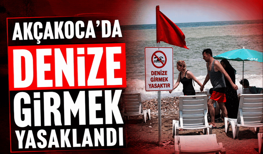 Akçakoca’da denize girmek yasaklandı