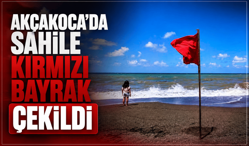 Akçakoca'da sahile kırmızı bayrak çekildi