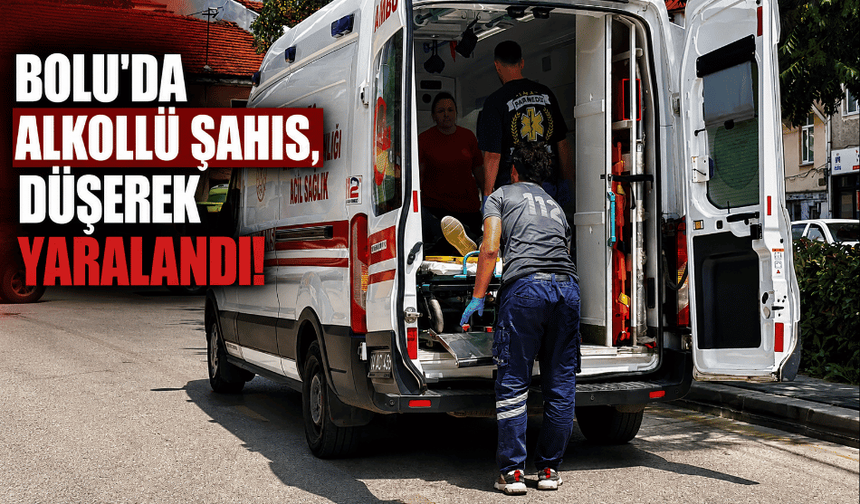 Bolu'da alkollü şahıs, düşerek kendisini yaraladı