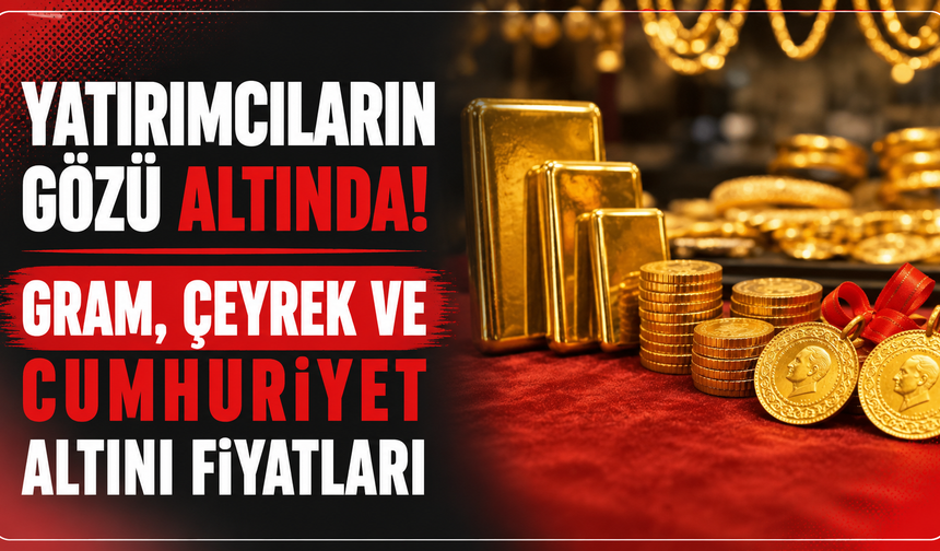 Yatırımcıların Gözü Altında! Gram, Çeyrek ve Cumhuriyet Altını Fiyatları