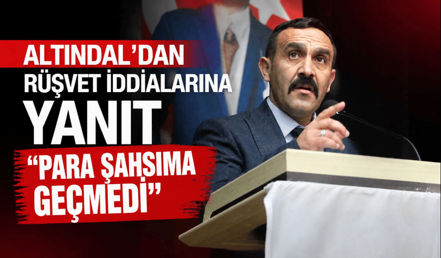 Altındal’dan rüşvet iddialarına yanıt: “Para şahsıma geçmedi”