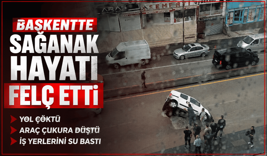 Başkentte sağanak hayatı felç etti: Yol çöktü, araç çukura düştü