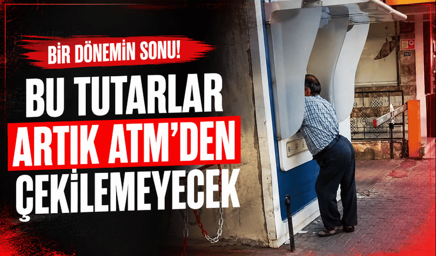 Bir dönemin sonu! Bu tutarlar artık ATM'den çekilemeyecek