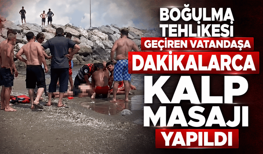 Boğulma tehlikesi geçiren vatandaşa dakikalarca kalp masajı yapıldı