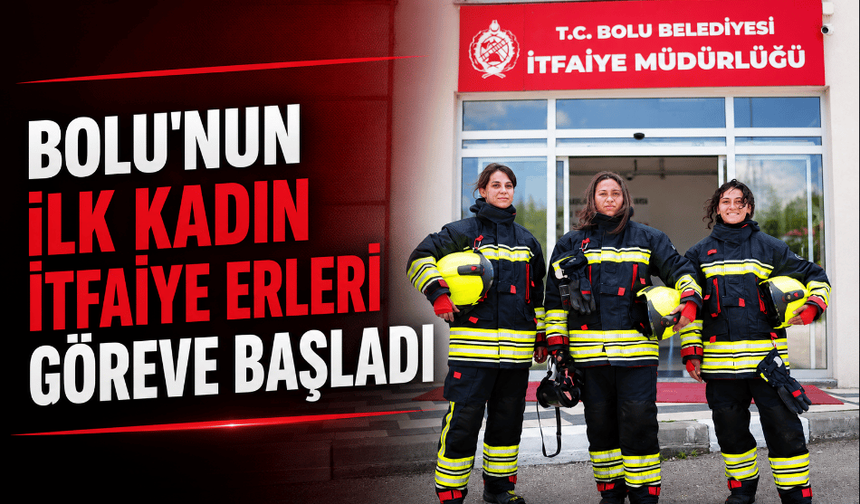 Bolu İtfaiyesinin ilk kadın itfaiye erleri göreve başladı