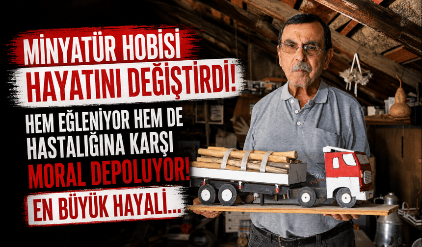 71 yaşındaki Ozan, minyatür hobisiyle hem moral depoluyor hem de hastalığıyla mücadele ediyor