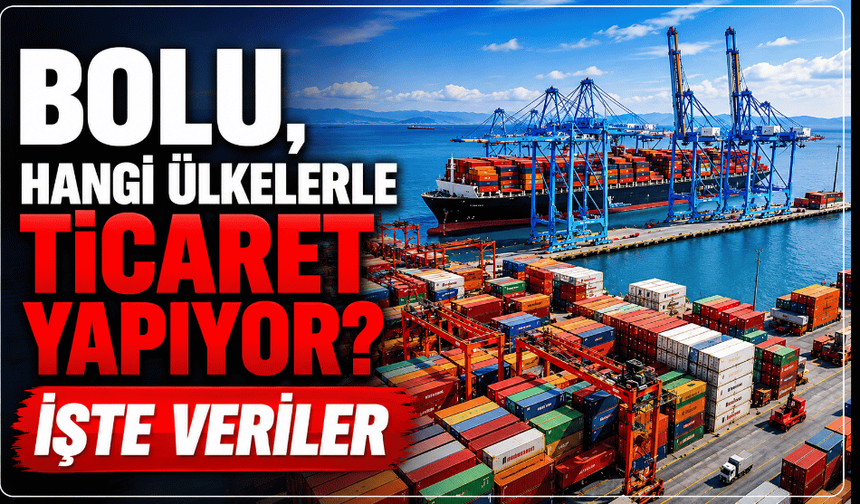 Bolu’nun en fazla ihracat yaptığı ülke Irak, en çok ithal ürün İtalya’dan geliyor