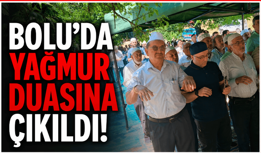 Bolu’da sıcaklıklar arttı, vatandaşlar yağmur duasına çıktı