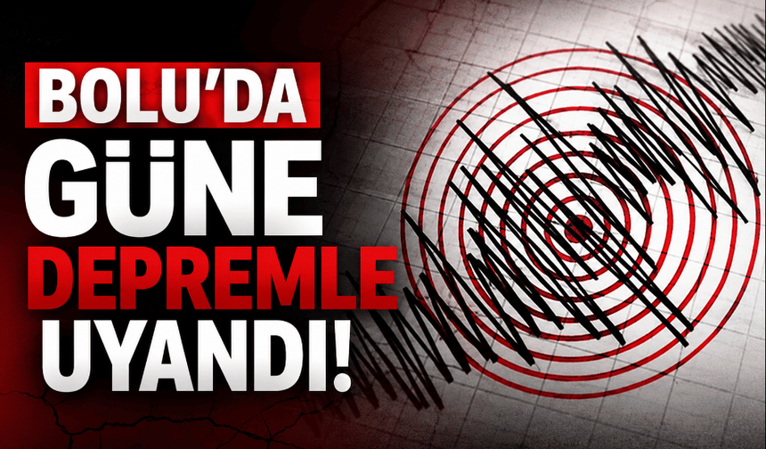Bolu’da güne depremle uyandı!