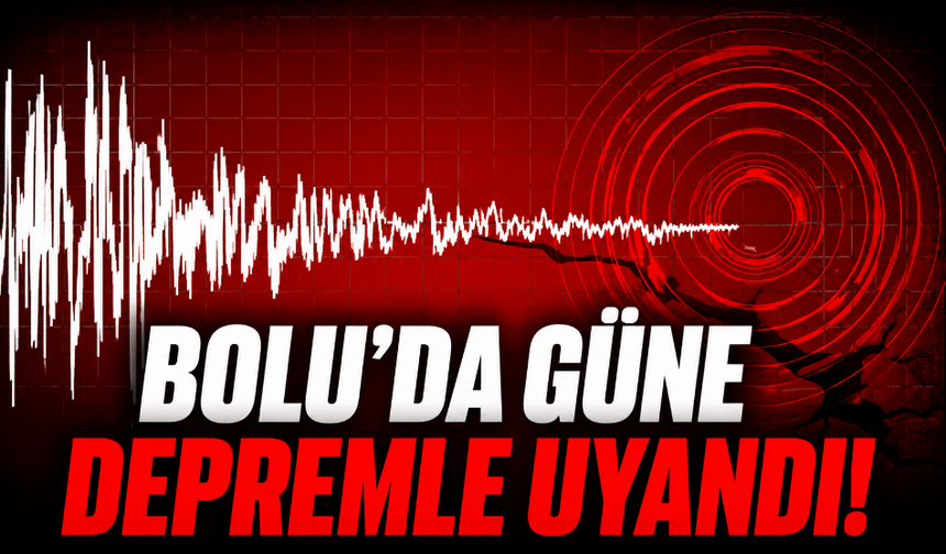Bolu’da güne depremle uyandı!