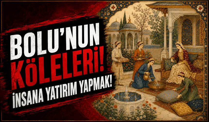 Bolu'nun köleleri: İnsana yatırım yapmak!