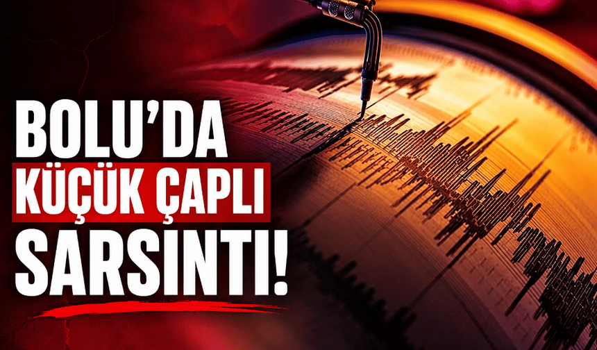 Bolu’da küçük çaplı sarsıntı!