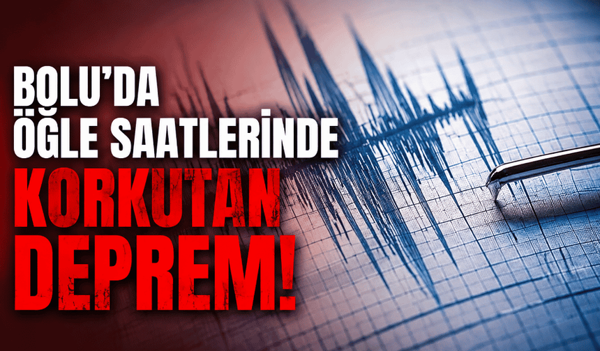 Bolu’da öğle saatlerinde korkutan deprem!