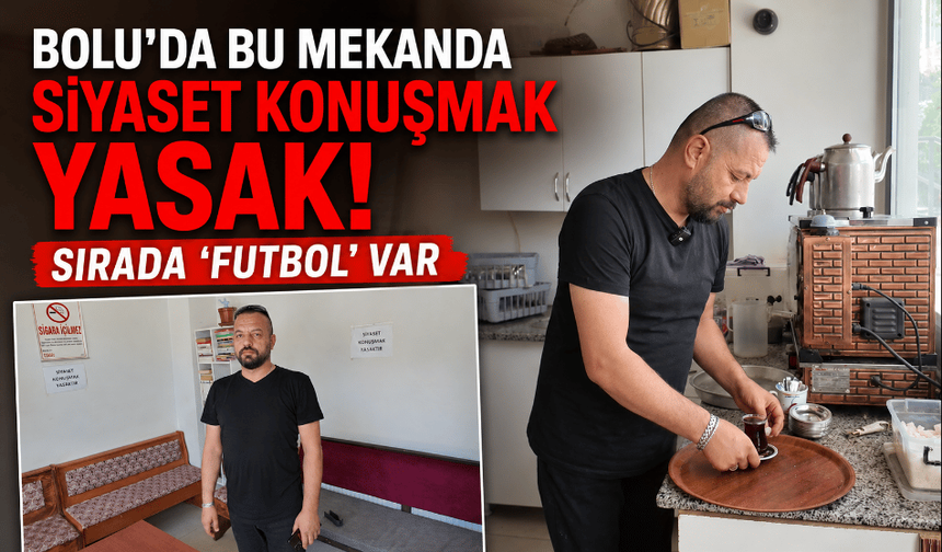Bolu’da çay ocağı işletmecisi, çıkan kavgalar nedeniyle siyaset konuşmayı yasakladı