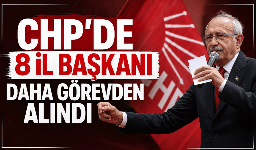 CHP'de 8 il başkanı daha görevden alındı