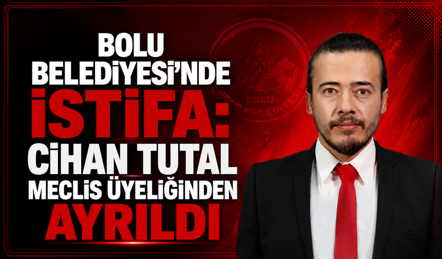 Bolu Belediye Meclis Üyesi Cihan Tutal istifa etti