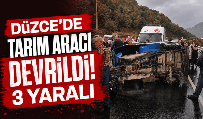 Düzce'de tarım aracı devrildi: 3 yaralı