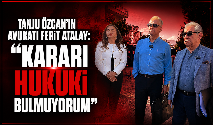 Tanju Özcan’ın avukatı Ferit Atalay: “Kararı hukuki bulmuyorum”