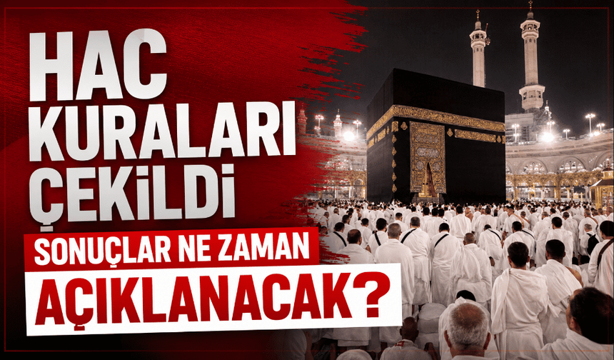 Hac kuraları çekildi sonuçlar ne zaman açıklanacak?