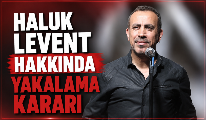 HALUK LEVENT’E GÖZALTI KARARI