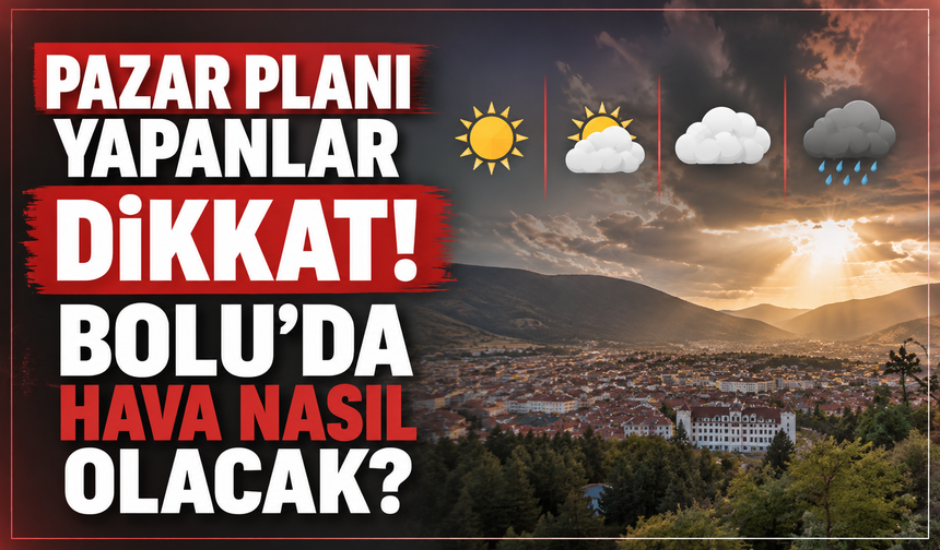 Pazar Planı Yapanlar Dikkat! Bolu'da Hava Nasıl Olacak?