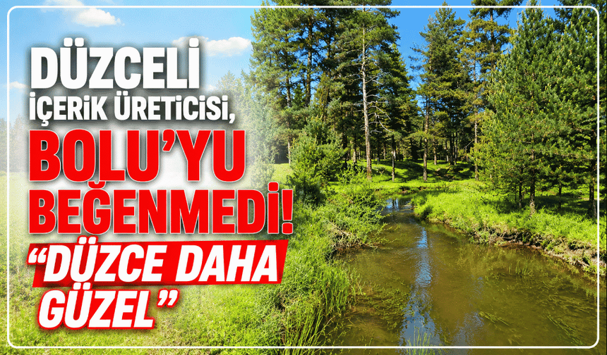 Düzceli içerik üreticisi, Bolu’yu beğenmedi! “Düzce çok daha güzel”