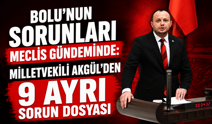 Bolu'nun sorunları meclis gündeminde: Milletvekili Akgül'den 9 ayrı sorun dosyası