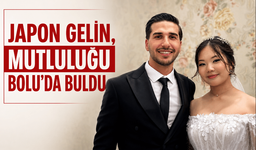 Japon gelin, mutluluğu Bolu'da buldu