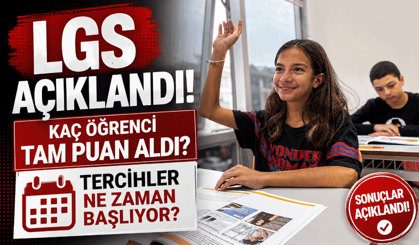 LGS açıklandı kaç öğrenci tam puan aldı? Tercihler ne zaman başlıyor?