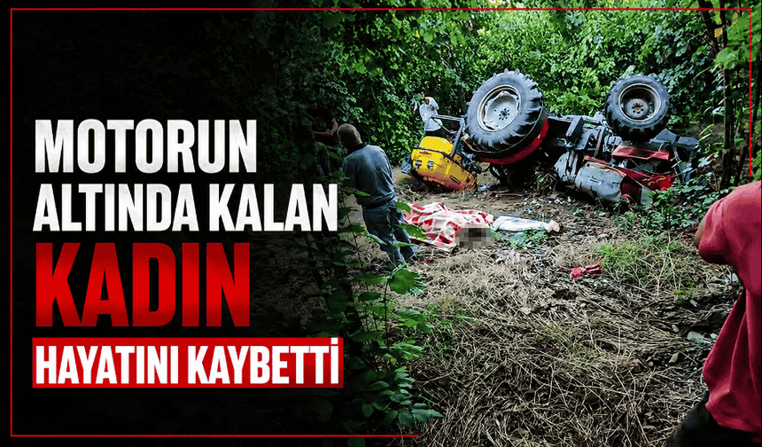 Motorun altında kalan kadın hayatını kaybetti