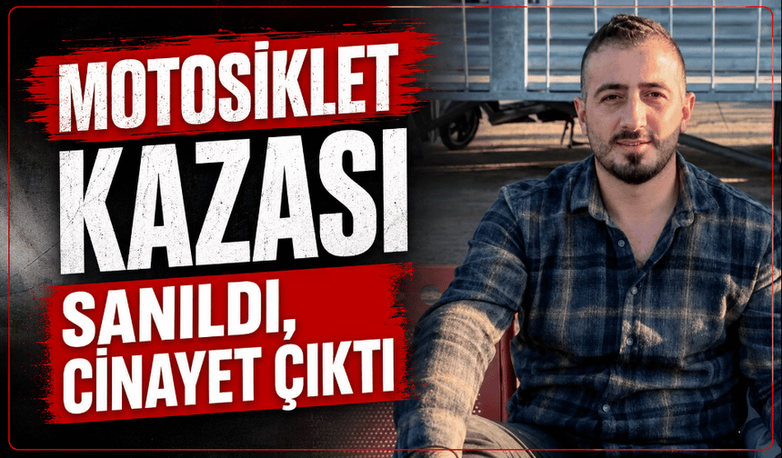 Motosiklet kazası sanıldı, cinayet çıktı