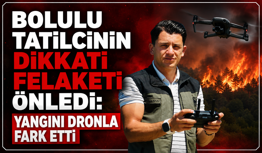 Bolulu tatilcinin dikkati olası felaketi önledi: Yangını dronla fark etti