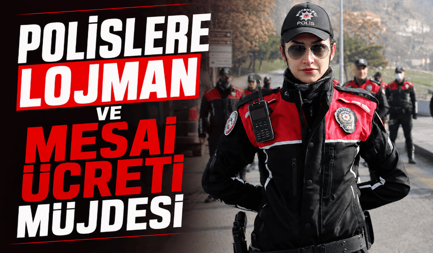 Bakan'dan Polislere lojman ve mesai ücreti müjdesi