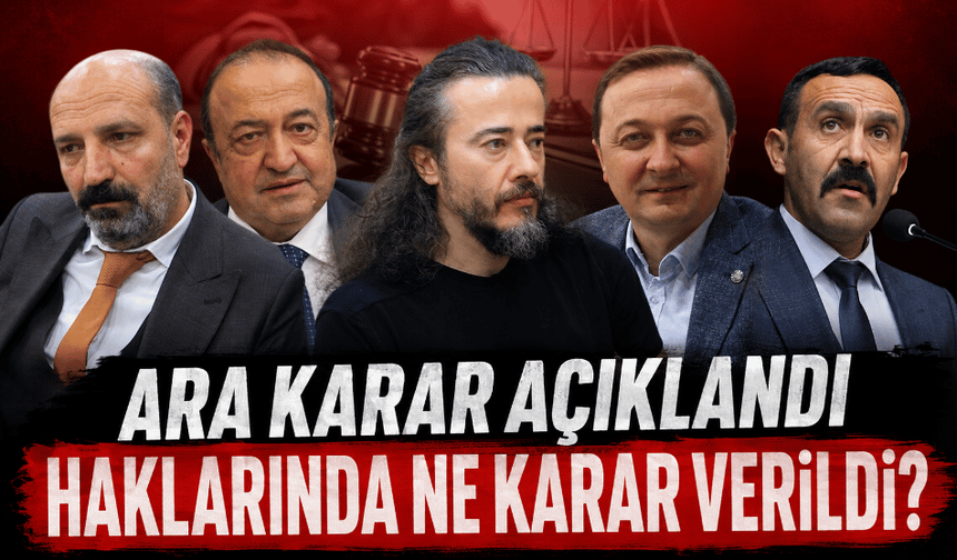 Ara karar açıklandı, haklarında ne karar verildi