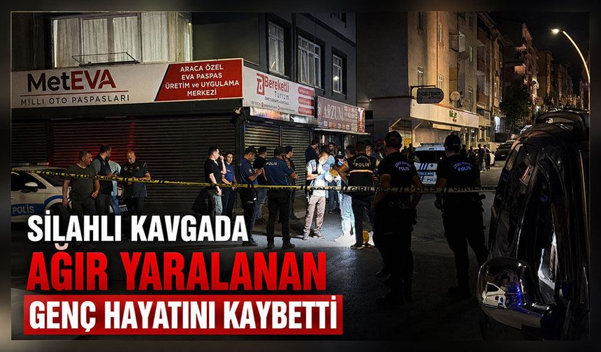 Silahlı kavgada ağır yaralanan genç hayatını kaybetti