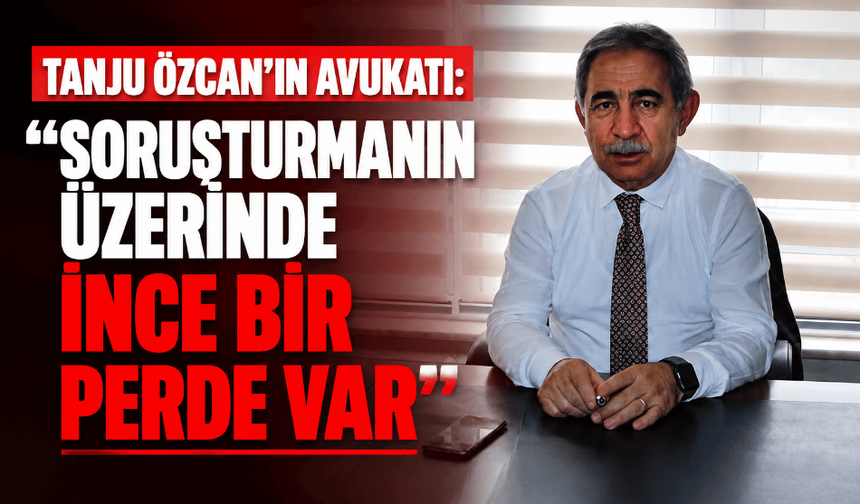 Tanju Özcan'ın avukatı: "Soruşturmanın üzerinde ince bir perde var"